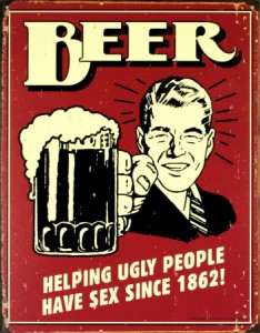 Beer, Helping Ugly People Have Sex Since 1862